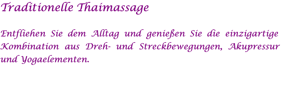 Traditionelle Thaimassage  Entfliehen Sie dem Alltag und genießen Sie die einzigartige Kombination aus Dreh- und Streckbewegungen, Akupressur und Yogaelementen.  